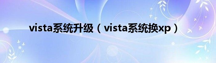 vista系统升级（vista系统换xp）