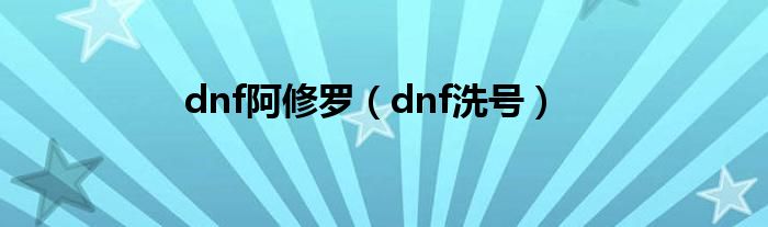 dnf阿修罗（dnf洗号）