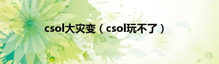 csol大灾变（csol玩不了）