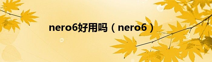 nero6好用吗（nero6）