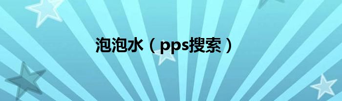 泡泡水（pps搜索）