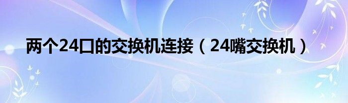 两个24口的交换机连接（24嘴交换机）