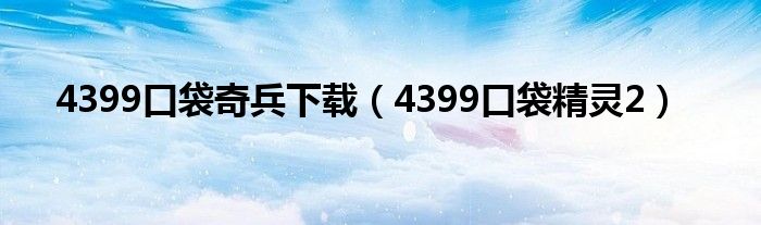 4399口袋奇兵下载（4399口袋精灵2）