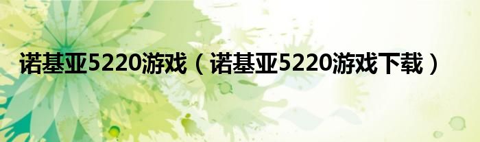 诺基亚5220游戏（诺基亚5220游戏下载）