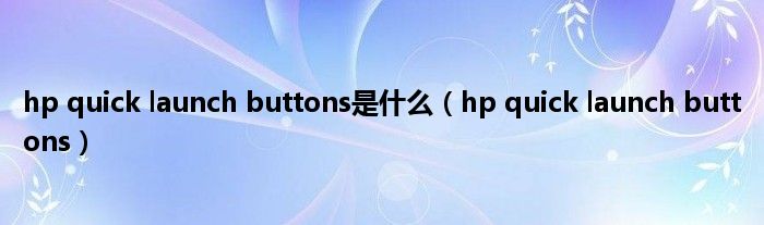 hp quick launch buttons是是什么（hp quick launch buttons）