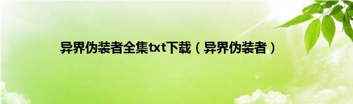 异界伪装者全集txt下载（异界伪装者）