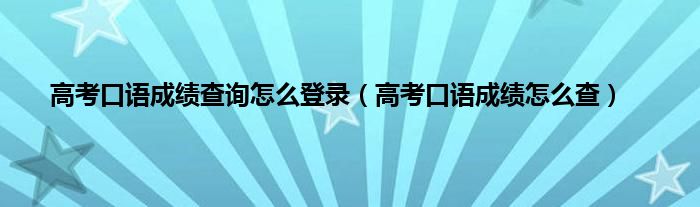 高考口语成绩查询怎么登录（高考口语成绩怎么查）