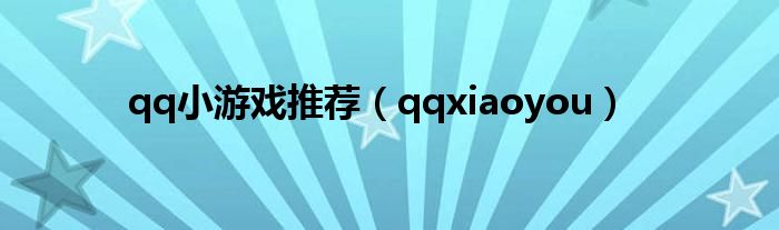 qq小游戏推荐（qqxiaoyou）