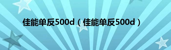 佳能单反500d（佳能单反500d）