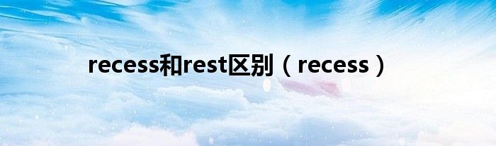 recess和rest区别（recess）