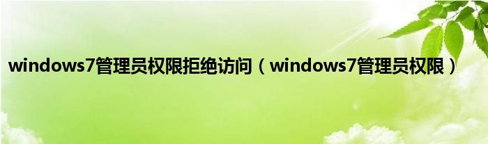 windows7管理员权限拒绝访问（windows7管理员权限）