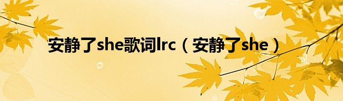 安静了she歌词lrc（安静了she）