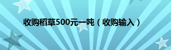 收购稻草500元一吨（收购输入）