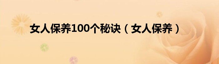 女人保养100个秘诀（女人保养）