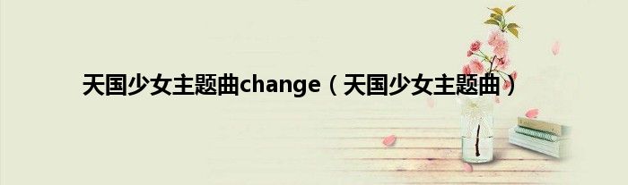 天国少女主题曲change（天国少女主题曲）