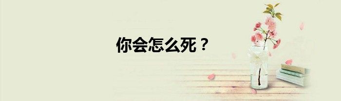 你会怎么死？