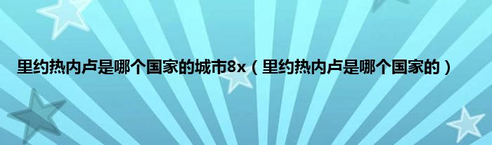 里约热内卢是哪个国家的城市8x（里约热内卢是哪个国家的）