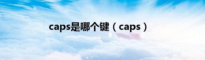 caps是哪个键（caps）