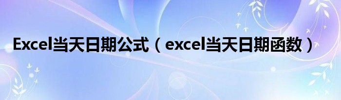 Excel当天日期公式（excel当天日期函数）