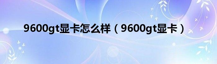 9600gt显卡怎么样（9600gt显卡）