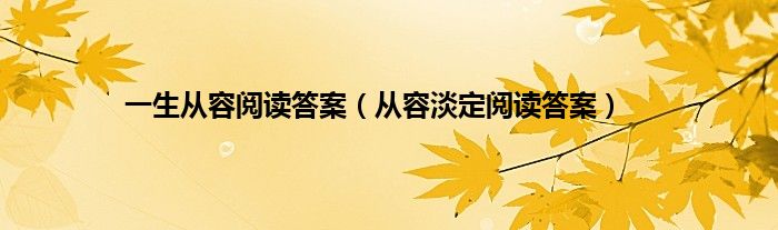 一生从容阅读答案（从容淡定阅读答案）