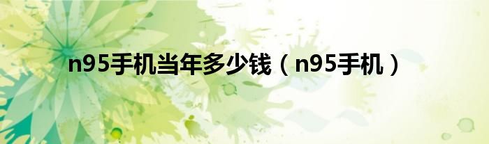 n95手机当年多少钱（n95手机）