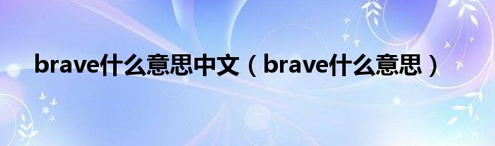 brave是什么意思中文（brave是什么意思）