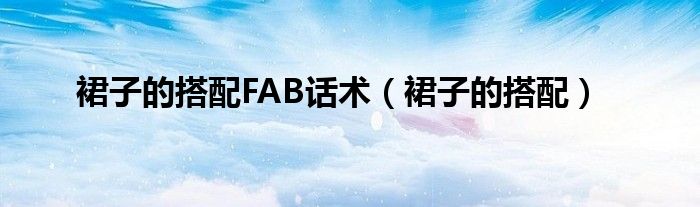 裙子的搭配FAB话术（裙子的搭配）