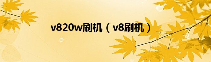 v820w刷机（v8刷机）