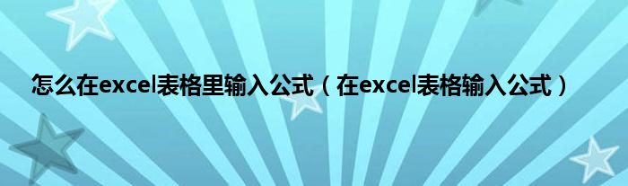 怎么在excel表格里输入公式（在excel表格输入公式）