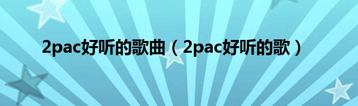 2pac好听的歌曲（2pac好听的歌）