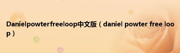 Danielpowterfreeloop中文版（daniel powter free loop）