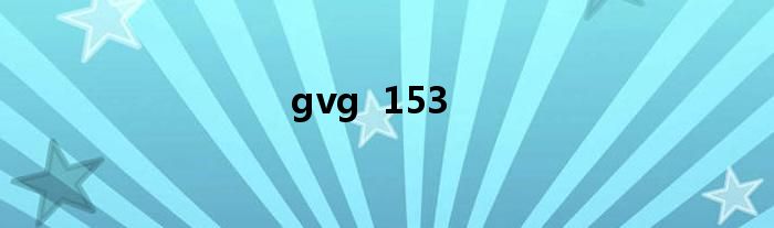 gvg  153