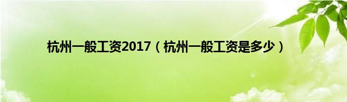 杭州一般工资2017（杭州一般工资是多少）