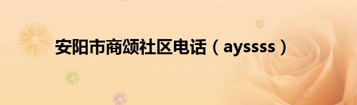 安阳市商颂社区电话（ayssss）