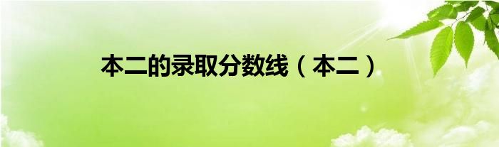 本二的录取分数线（本二）