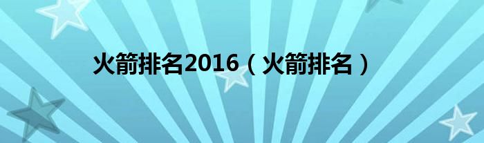 火箭排名2016（火箭排名）