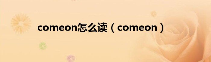 comeon怎么读（comeon）