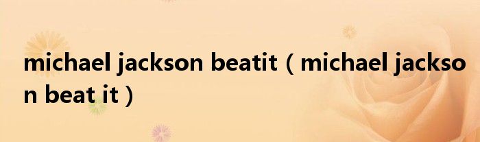 michael jackson beatit（michael jackson beat it）