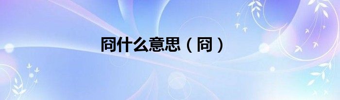 冏是什么意思（冏）