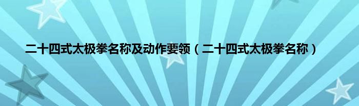 二十四式太极拳名称及动作要领（二十四式太极拳名称）