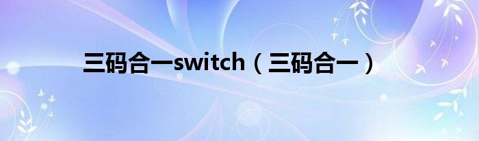 三码合一switch（三码合一）