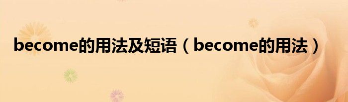 become的用法及短语（become的用法）