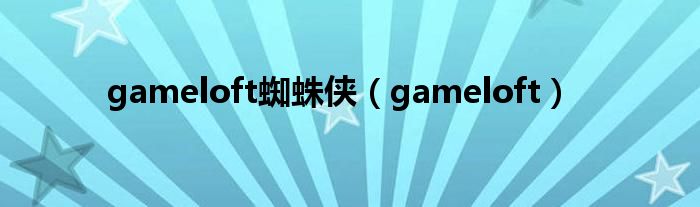 gameloft蜘蛛侠（gameloft）