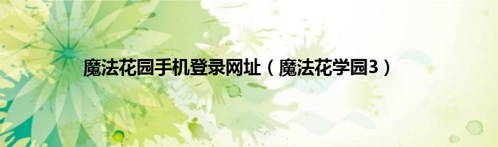 魔法花园手机登录网址（魔法花学园3）