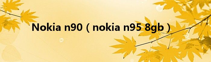 Nokia n90（nokia n95 8gb）