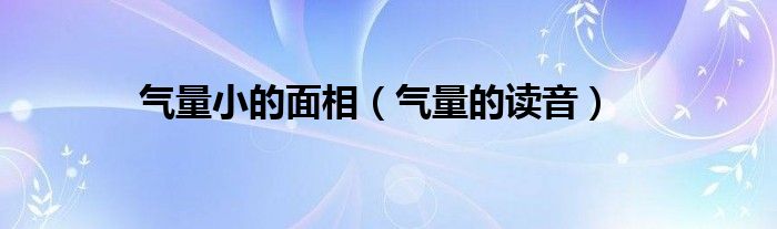 气量小的面相（气量的读音）