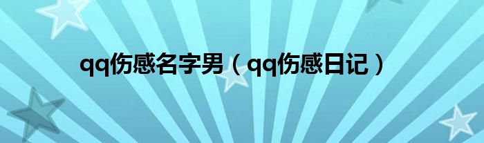 qq伤感名字男（qq伤感日记）