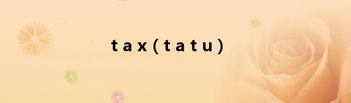 t a x（t a t u）