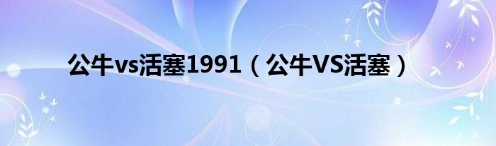 公牛vs活塞1991（公牛VS活塞）